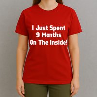 I Just Spent 9 Months on the Inside T-Shirt