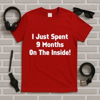 I Just Spent 9 Months on the Inside T-Shirt