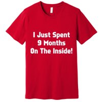 I Just Spent 9 Months on the Inside Premium T-Shirt