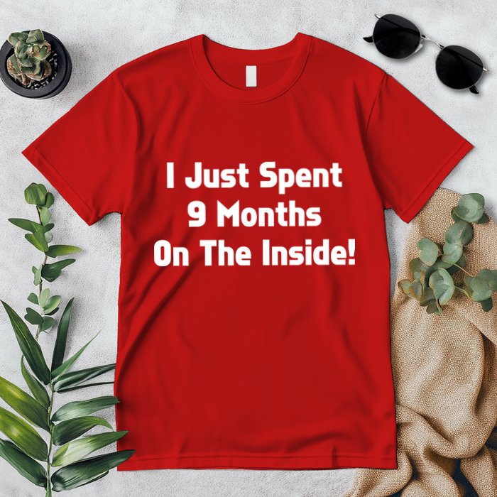 I Just Spent 9 Months on the Inside Premium T-Shirt