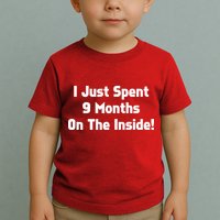 I Just Spent 9 Months on the Inside Toddler T-Shirt