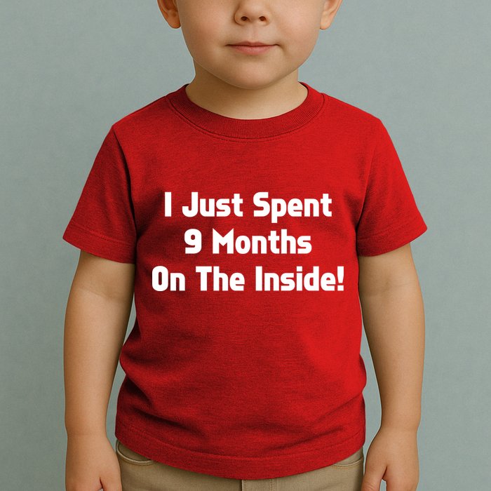I Just Spent 9 Months on the Inside Toddler T-Shirt