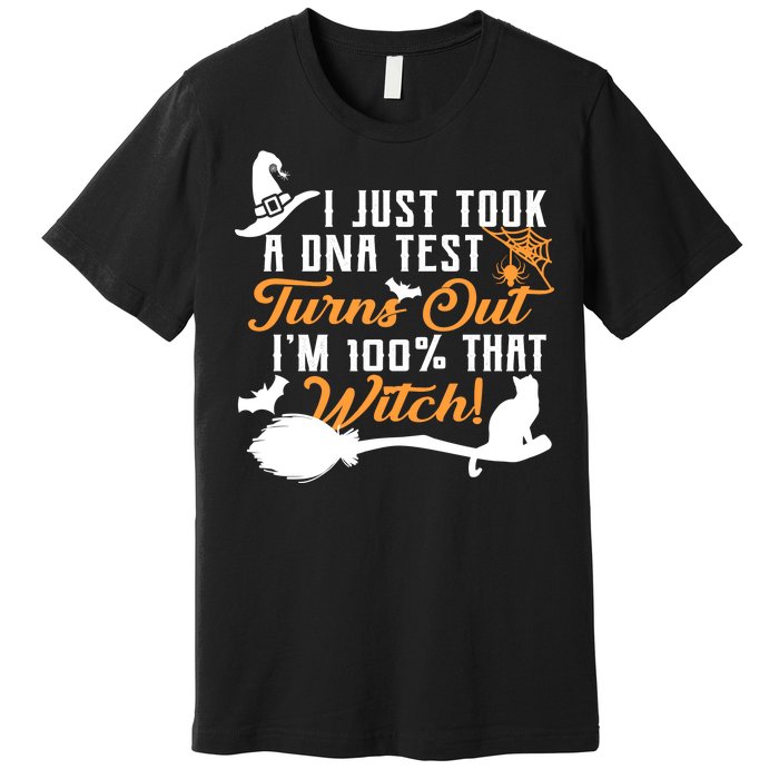 I Just Took A DNA Test Turns Out I'm 100 Percent That Witch Premium T-Shirt