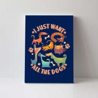 I Just Want All The Dogs Canvas