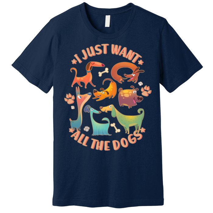 I Just Want All The Dogs Premium T-Shirt