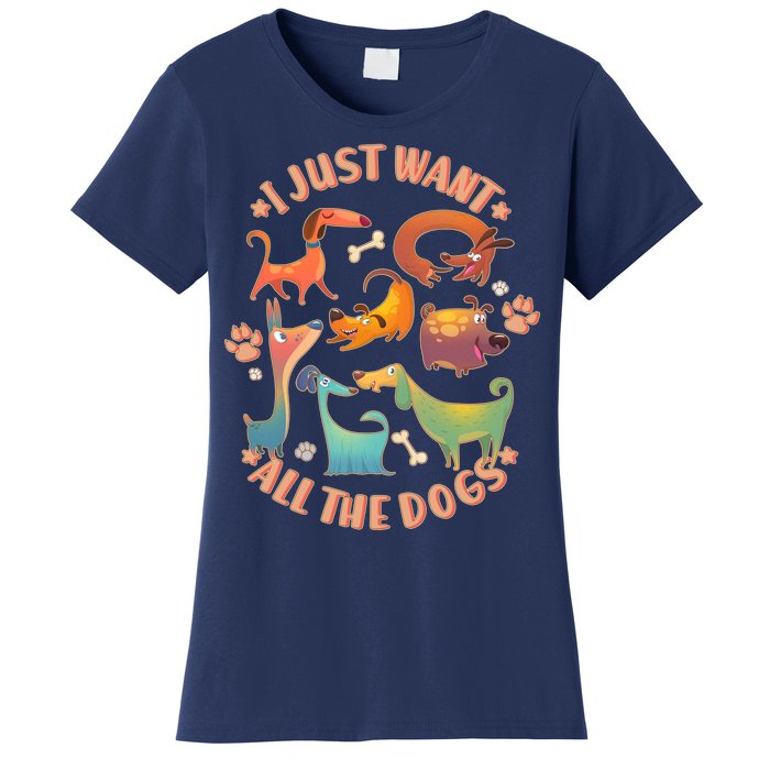 I Just Want All The Dogs Women's T-Shirt