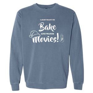 I Just Want To Bake And Watch Christmas Movies Garment-Dyed Sweatshirt