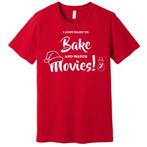 I Just Want To Bake And Watch Christmas Movies Premium T-Shirt