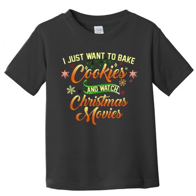 I Just Want To Bake Cookies And Watch Christmas Movies Toddler T-Shirt