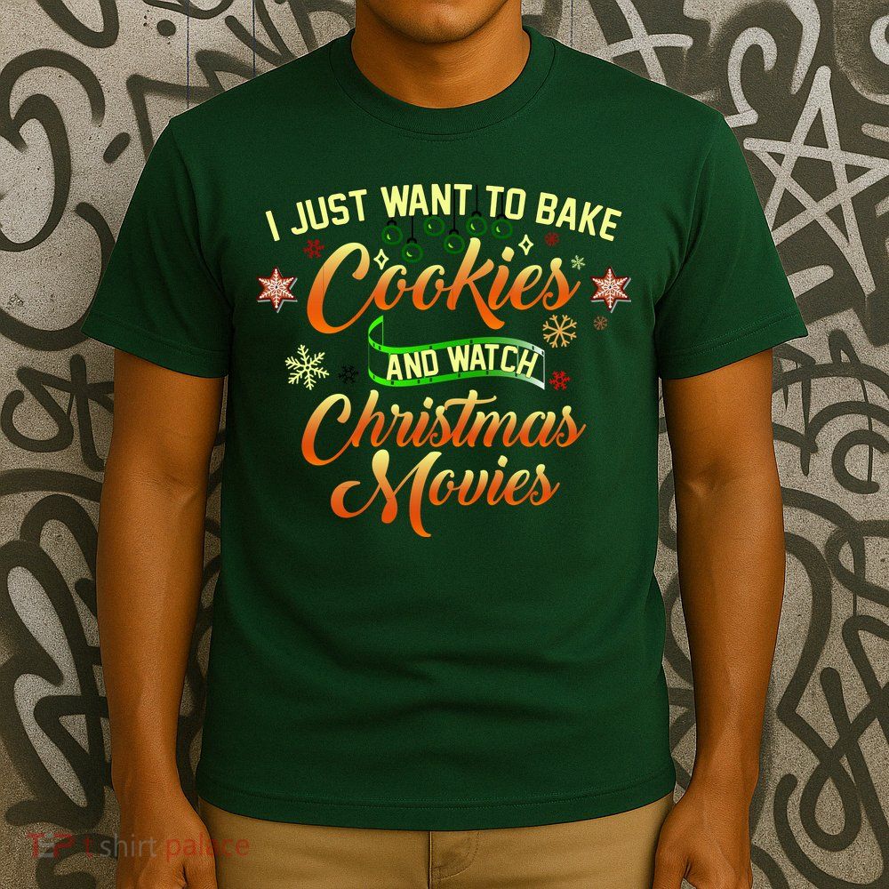 I Just Want To Bake Cookies And Watch Christmas Movies T-Shirt