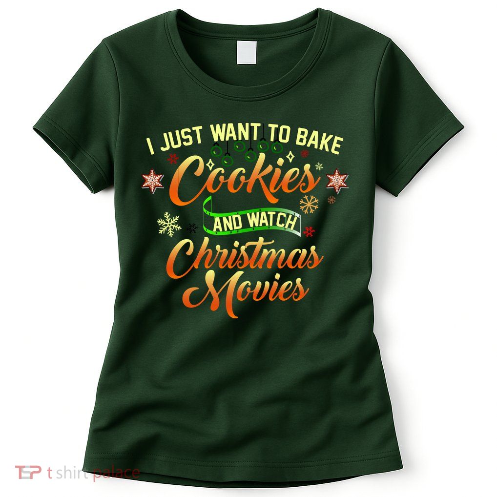 I Just Want To Bake Cookies And Watch Christmas Movies Womens T-Shirt
