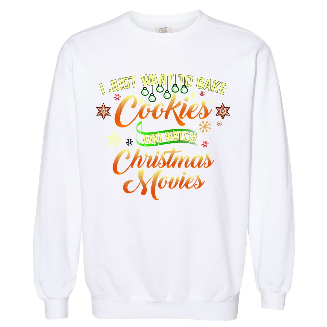 I Just Want To Bake Cookies And Watch Christmas Movies Garment-Dyed Sweatshirt