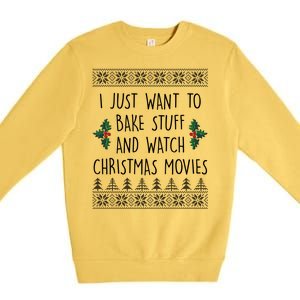 I Just Want To Bake Stuff And Watch Christmas Movies Ugly Sweater Premium Crewneck Sweatshirt