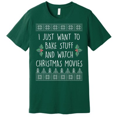 I Just Want To Bake Stuff And Watch Christmas Movies Ugly Sweater Premium T-Shirt