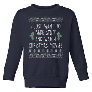 I Just Want To Bake Stuff And Watch Christmas Movies Ugly Sweater Toddler Sweatshirt