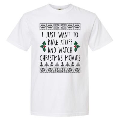 I Just Want To Bake Stuff And Watch Christmas Movies Ugly Sweater Garment-Dyed Heavyweight T-Shirt