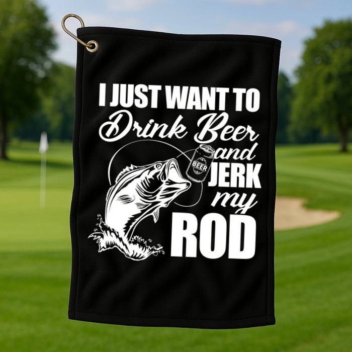 I Just Want To Drink Beer And Jerk My Rod Golf Towel