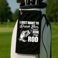I Just Want To Drink Beer And Jerk My Rod Golf Towel