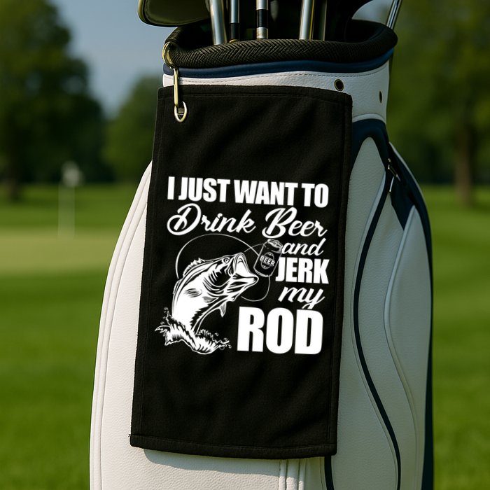 I Just Want To Drink Beer And Jerk My Rod Golf Towel