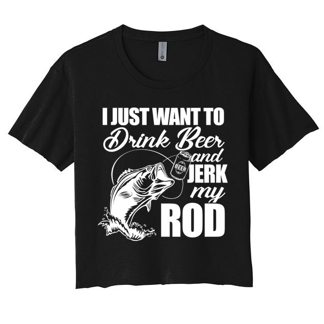 I Just Want To Drink Beer And Jerk My Rod Crop Top