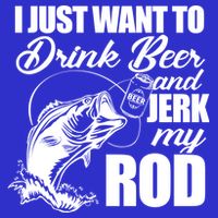 I Just Want To Drink Beer And Jerk My Rod Apron