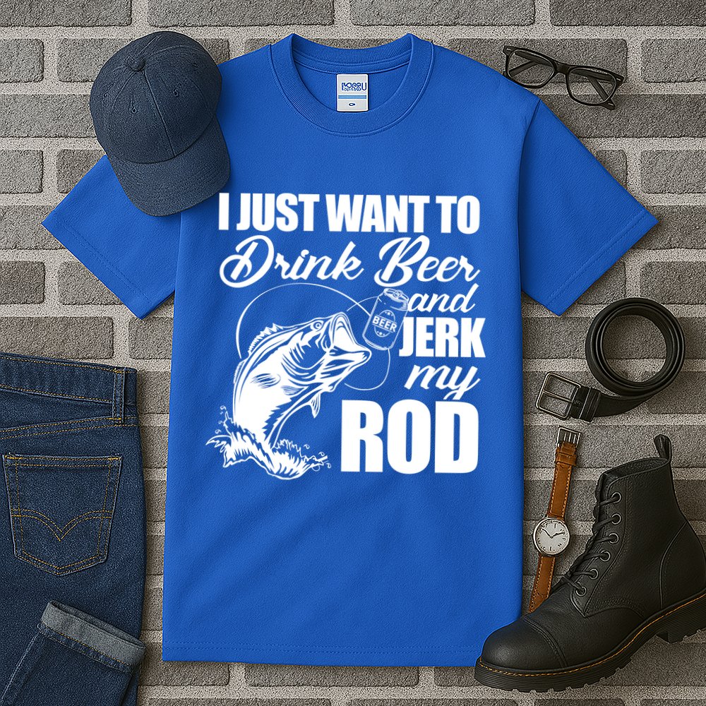 I Just Want To Drink Beer And Jerk My Rod Tall T-Shirt