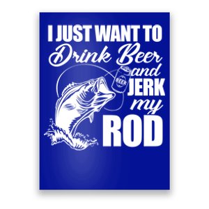 I Just Want To Drink Beer And Jerk My Rod Poster