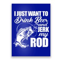 I Just Want To Drink Beer And Jerk My Rod Poster