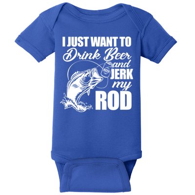 I Just Want To Drink Beer And Jerk My Rod Baby Bodysuit