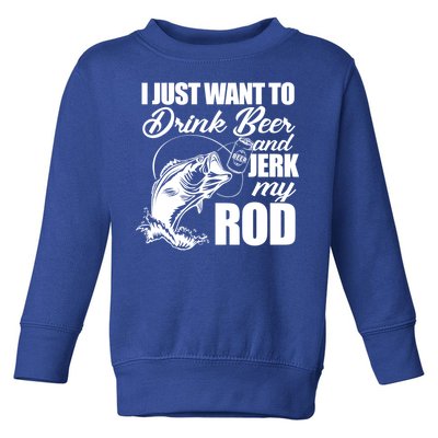 I Just Want To Drink Beer And Jerk My Rod Toddler Sweatshirt