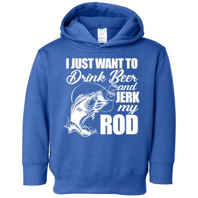 I Just Want To Drink Beer And Jerk My Rod Toddler Hoodie