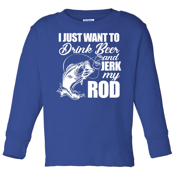 I Just Want To Drink Beer And Jerk My Rod Toddler Long Sleeve Shirt