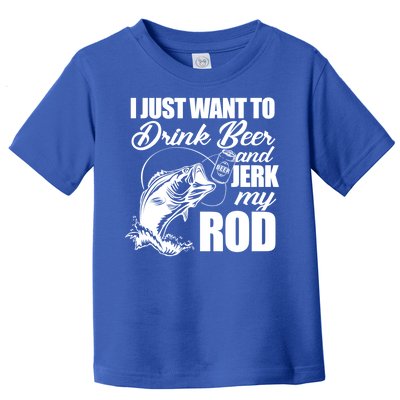 I Just Want To Drink Beer And Jerk My Rod Toddler T-Shirt