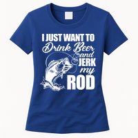 I Just Want To Drink Beer And Jerk My Rod Womens T-Shirt
