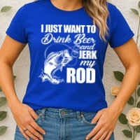 I Just Want To Drink Beer And Jerk My Rod Womens T-Shirt
