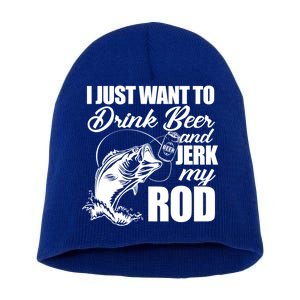 I Just Want To Drink Beer And Jerk My Rod Short Acrylic Beanie