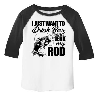 I Just Want To Drink Beer And Jerk My Rod Toddler Fine Jersey T-Shirt