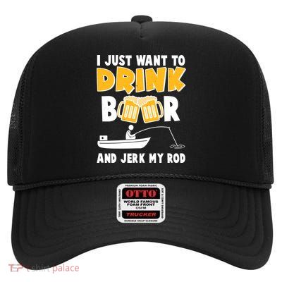 I Just Want to Drink Beer And Jerk My Rod Fishing High Crown Mesh Back Trucker Hat