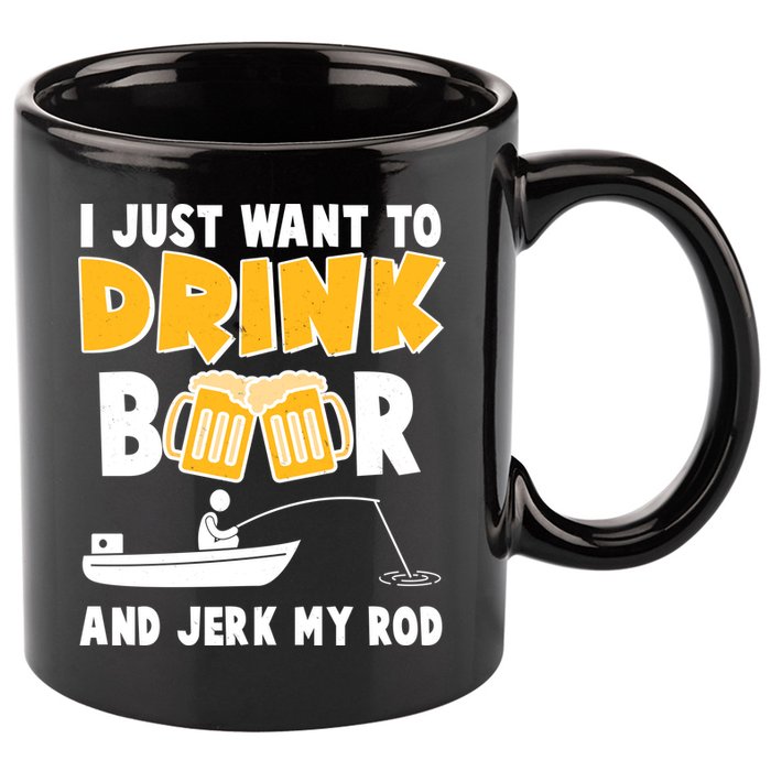 I Just Want to Drink Beer And Jerk My Rod Fishing 11oz C Handle Ceramic Mug