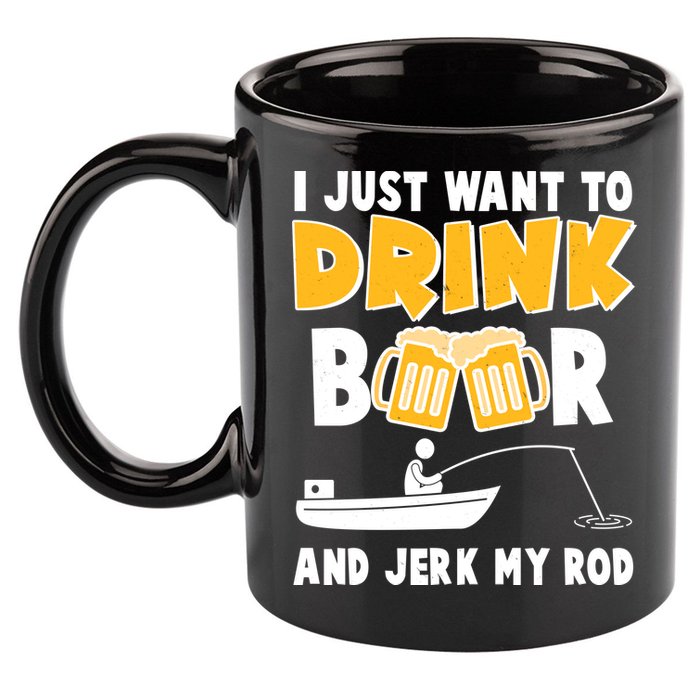 I Just Want to Drink Beer And Jerk My Rod Fishing 11oz C Handle Ceramic Mug