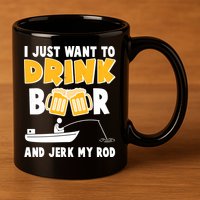 I Just Want to Drink Beer And Jerk My Rod Fishing 11oz C Handle Ceramic Mug