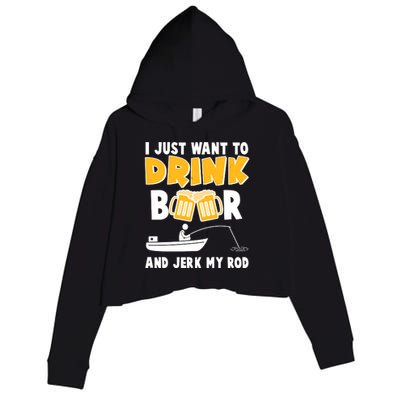 I Just Want to Drink Beer And Jerk My Rod Fishing Crop Fleece Hoodie