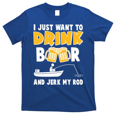 I Just Want to Drink Beer And Jerk My Rod Fishing T-Shirt