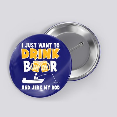 I Just Want to Drink Beer And Jerk My Rod Fishing Button
