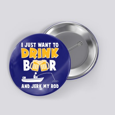 I Just Want to Drink Beer And Jerk My Rod Fishing Button