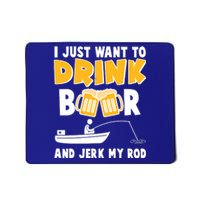 I Just Want to Drink Beer And Jerk My Rod Fishing Mousepad