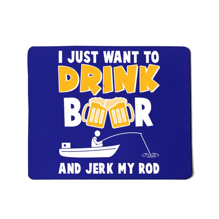 I Just Want to Drink Beer And Jerk My Rod Fishing Mousepad