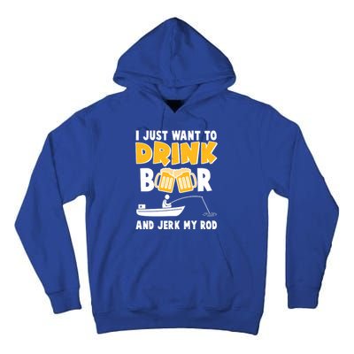 I Just Want to Drink Beer And Jerk My Rod Fishing Tall Hoodie