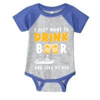 I Just Want to Drink Beer And Jerk My Rod Fishing Infant Baby Jersey Bodysuit