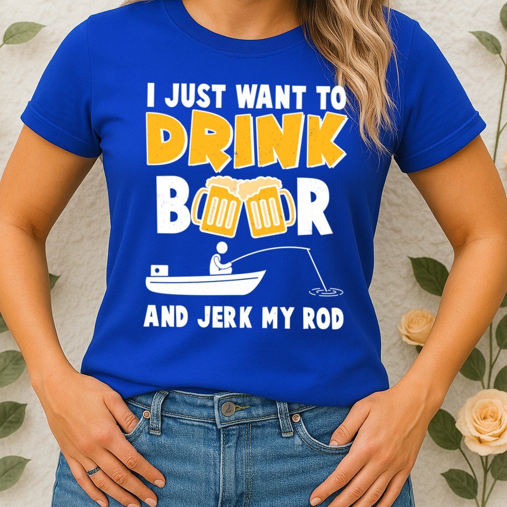 I Just Want to Drink Beer And Jerk My Rod Fishing Womens T-Shirt
